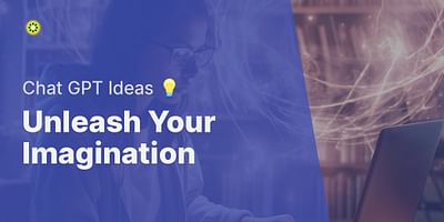 Unleash Your Imagination - Chat GPT Ideas 💡