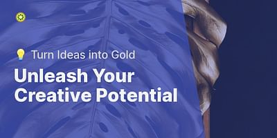 Unleash Your Creative Potential - 💡 Turn Ideas into Gold