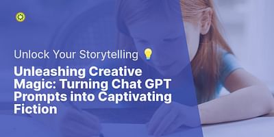 Unleashing Creative Magic: Turning Chat GPT Prompts into Captivating Fiction - Unlock Your Storytelling 💡