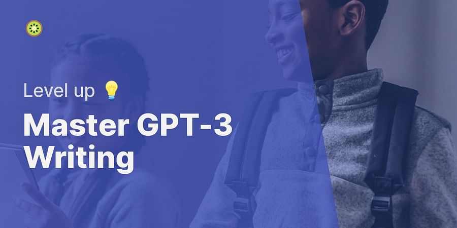 Master GPT-3 Writing - Level up 💡