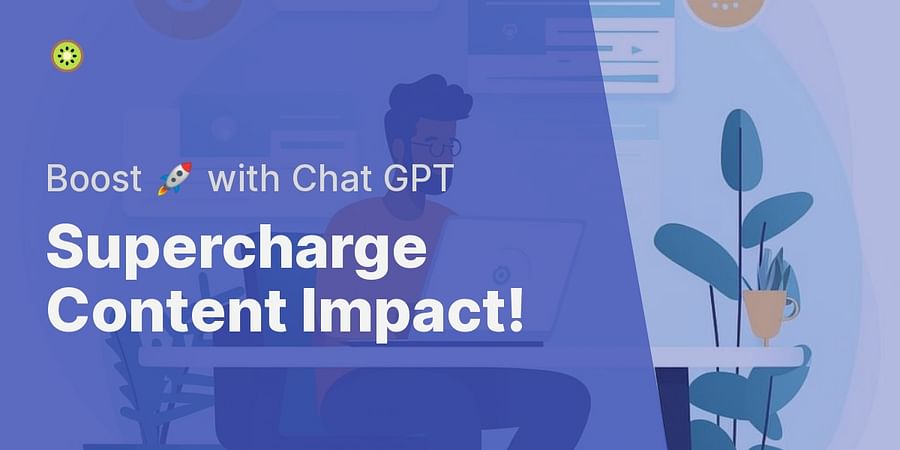 Supercharge Content Impact! - Boost 🚀 with Chat GPT
