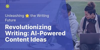 Revolutionizing Writing: AI-Powered Content Ideas - Unleashing 🌟 the Writing Future