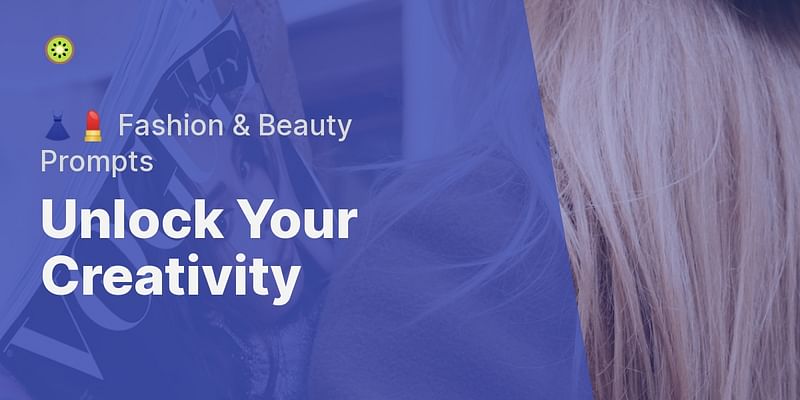 Unlock Your Creativity - 👗💄 Fashion & Beauty Prompts