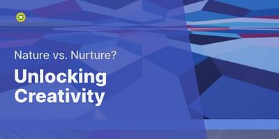 Unlocking Creativity - Nature vs. Nurture?
