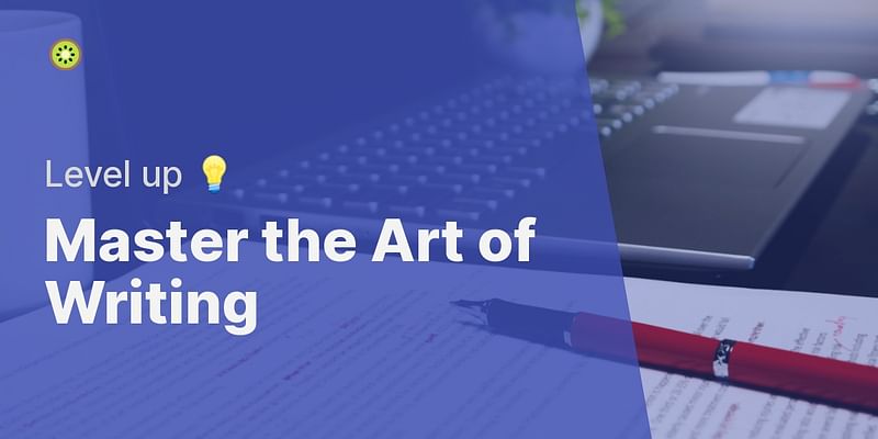 Master the Art of Writing - Level up 💡