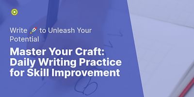 Master Your Craft: Daily Writing Practice for Skill Improvement - Write 🚀 to Unleash Your Potential