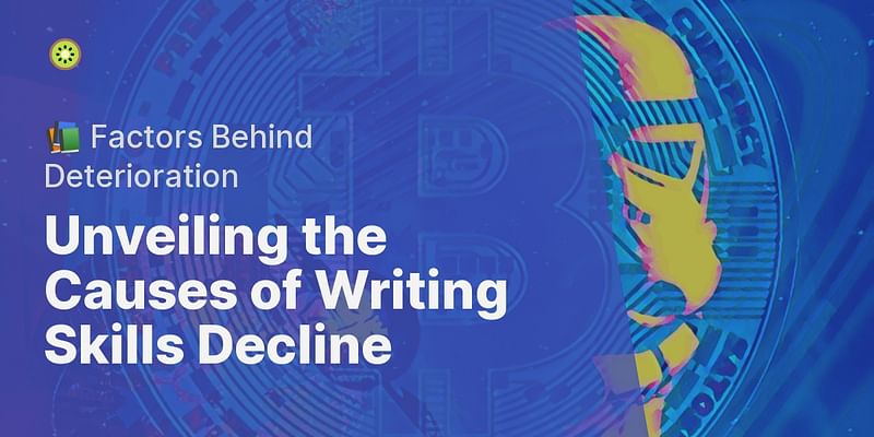 Unveiling the Causes of Writing Skills Decline - 📚 Factors Behind Deterioration