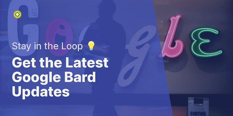 Get the Latest Google Bard Updates - Stay in the Loop 💡