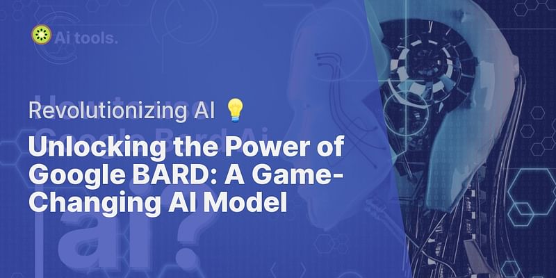 Unlocking the Power of Google BARD: A Game-Changing AI Model - Revolutionizing AI 💡