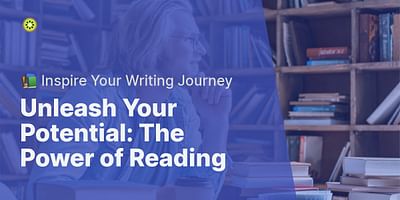Unleash Your Potential: The Power of Reading - 📚 Inspire Your Writing Journey