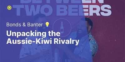 Unpacking the Aussie-Kiwi Rivalry - Bonds & Banter 💡