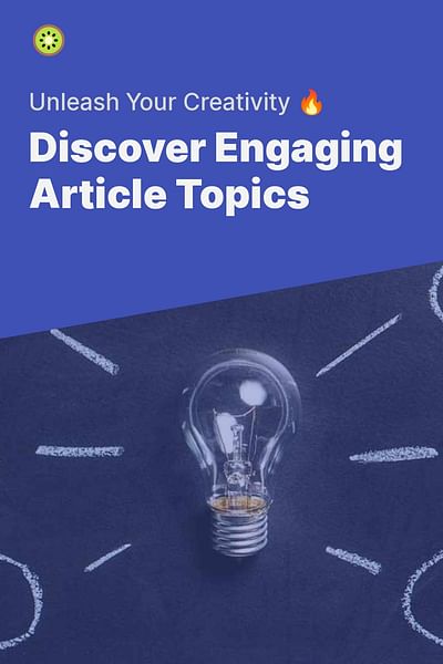 Discover Engaging Article Topics - Unleash Your Creativity 🔥