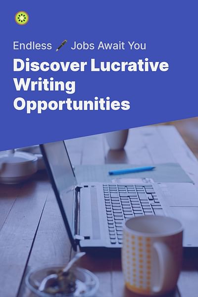 Discover Lucrative Writing Opportunities - Endless 🖋️ Jobs Await You